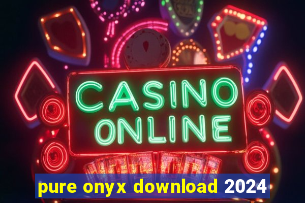 pure onyx download 2024